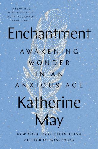 Enchantment: Awakening Wonder in an Anxious Age by May, Katherine