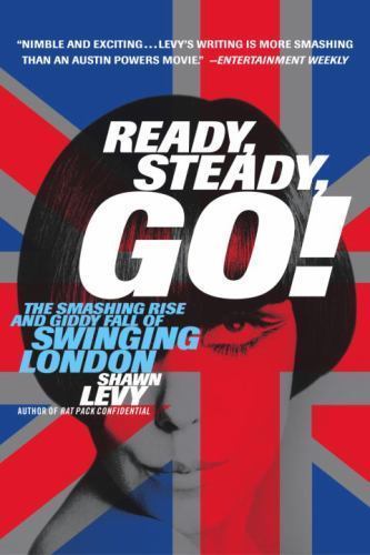 Ready, Steady, Go!: The Smashing Rise and Giddy Fall of Swinging London by