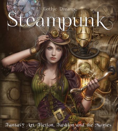 Steampunk: Fantasy Art, Fashion, Fiction & The Movies (Gothic Dreams) by