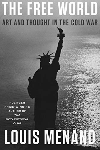 The Free World: Art and Thought in the Cold War by Menand, Louis