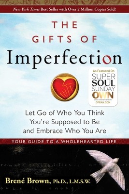 The Gifts of Imperfection: Let Go of Who You Think You’re Supposed to Be and Em