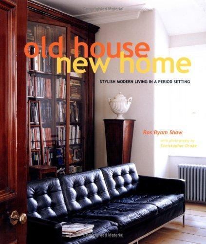 Old House New Home : Stylish Modern Living in a Period Setting by Ros Byam Shaw