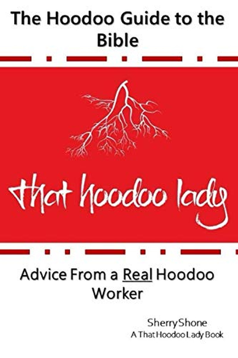 The Hoodoo Guide to the Bible: Advice From a Real Hoodoo Worker Sherry Shone A T