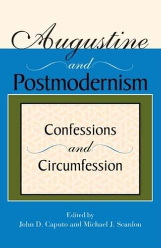 Augustine and Postmodernism: Confessions and Circumfession by John D Caputo