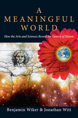 A Meaningful World: How the Arts and Sciences Reveal the Genius of Nature – GOOD