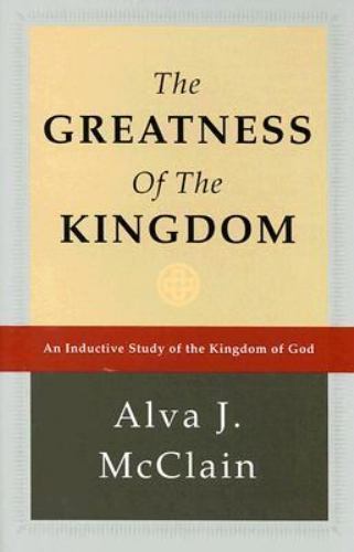 The Greatness of the Kingdom: An Inductive Study of the Kingdom of God McClain,