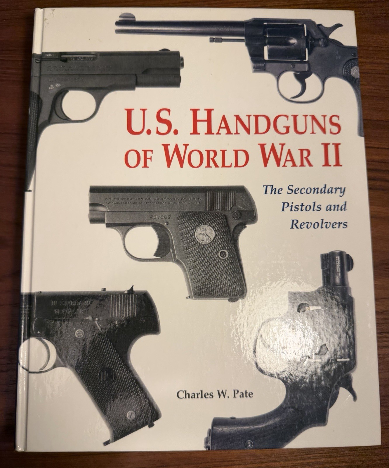 U.S. Handguns of World War II The Secondary Pistols and Revolvers Charles W Pate