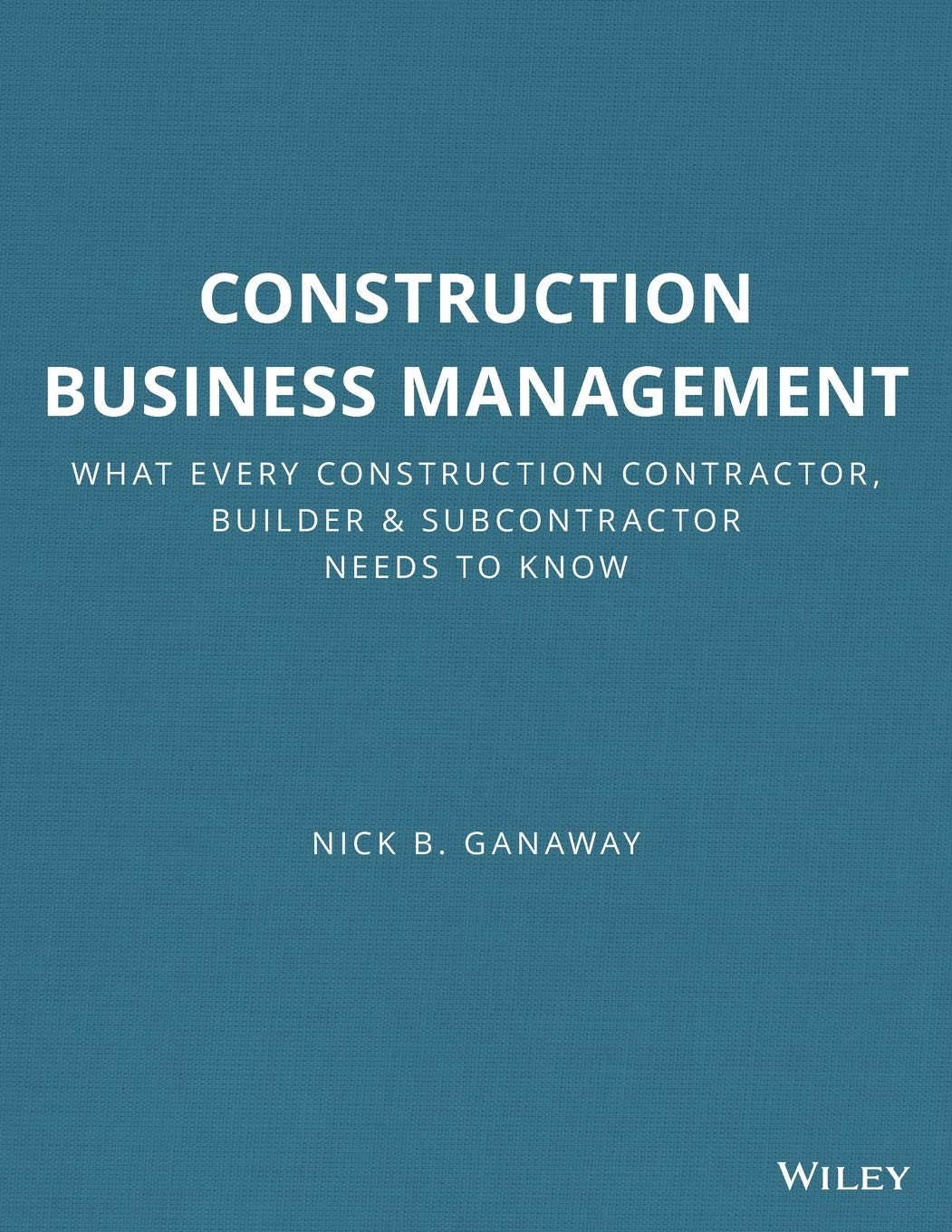 Construction Business Management: What Every Construction Contractor, Builde…
