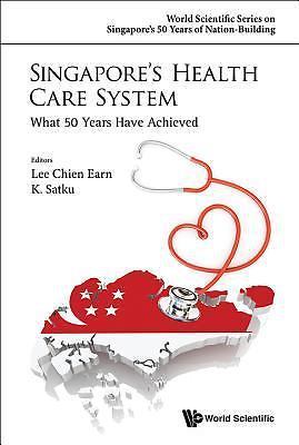 SINGAPORE’S HEALTH CARE SYSTEM: WHAT 50 YEARS HAVE ACHIEVED (World Scientific Si