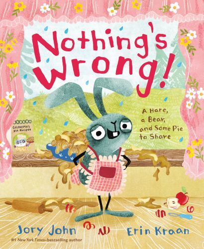 Nothing’s Wrong!: A Hare, a Bear, and Some Pie to Share by John, Jory