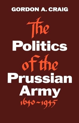 The Politics of the Prussian Army: …, Craig, J E Wall