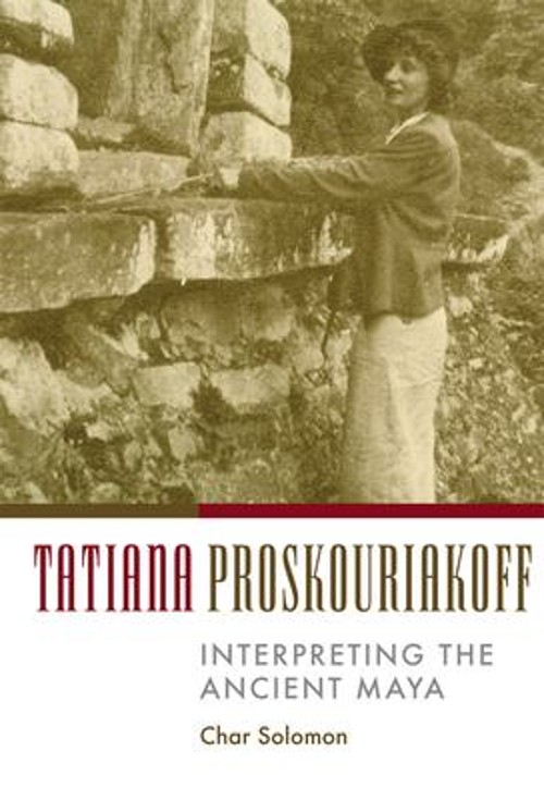 Tatiana Proskouriakoff : Interpreting the Ancient Maya Hardcover