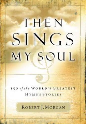 Then Sings My Soul: 150 of the World’s Greatest Hymn Stories – VERY GOOD