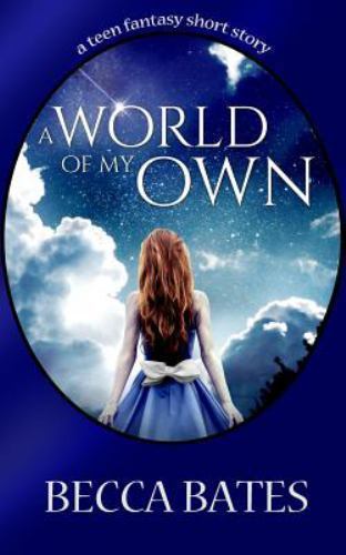 Teen Fiction: A World Of My Own – A Short Story Fantasy For All Ages
