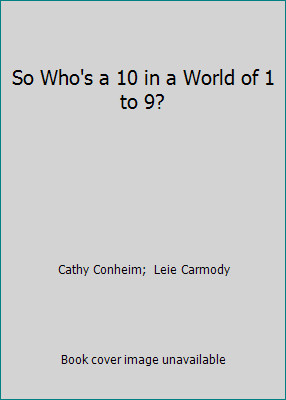 So Who’s a 10 in a World of 1 to 9? by Cathy Conheim; Leie Carmody