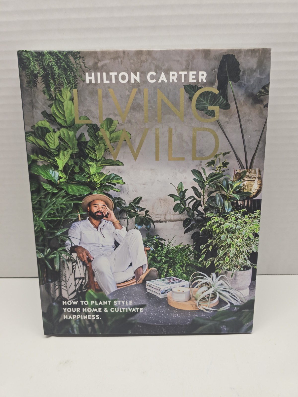 Living Wild : How to Plant Style Your Home and Cultivate Happiness by Hilton…