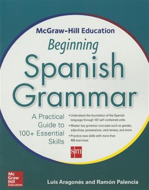 McGraw-Hill Education Beginning Spanish Grammar : A Practical Guide to 100+ E…