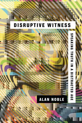 Disruptive Witness : Speaking Truth in a Distracted Age by Alan Noble (2018,…