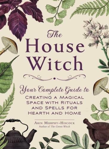 The House Witch: Your Complete Guide to Creating a Magical Space wit – VERY GOOD