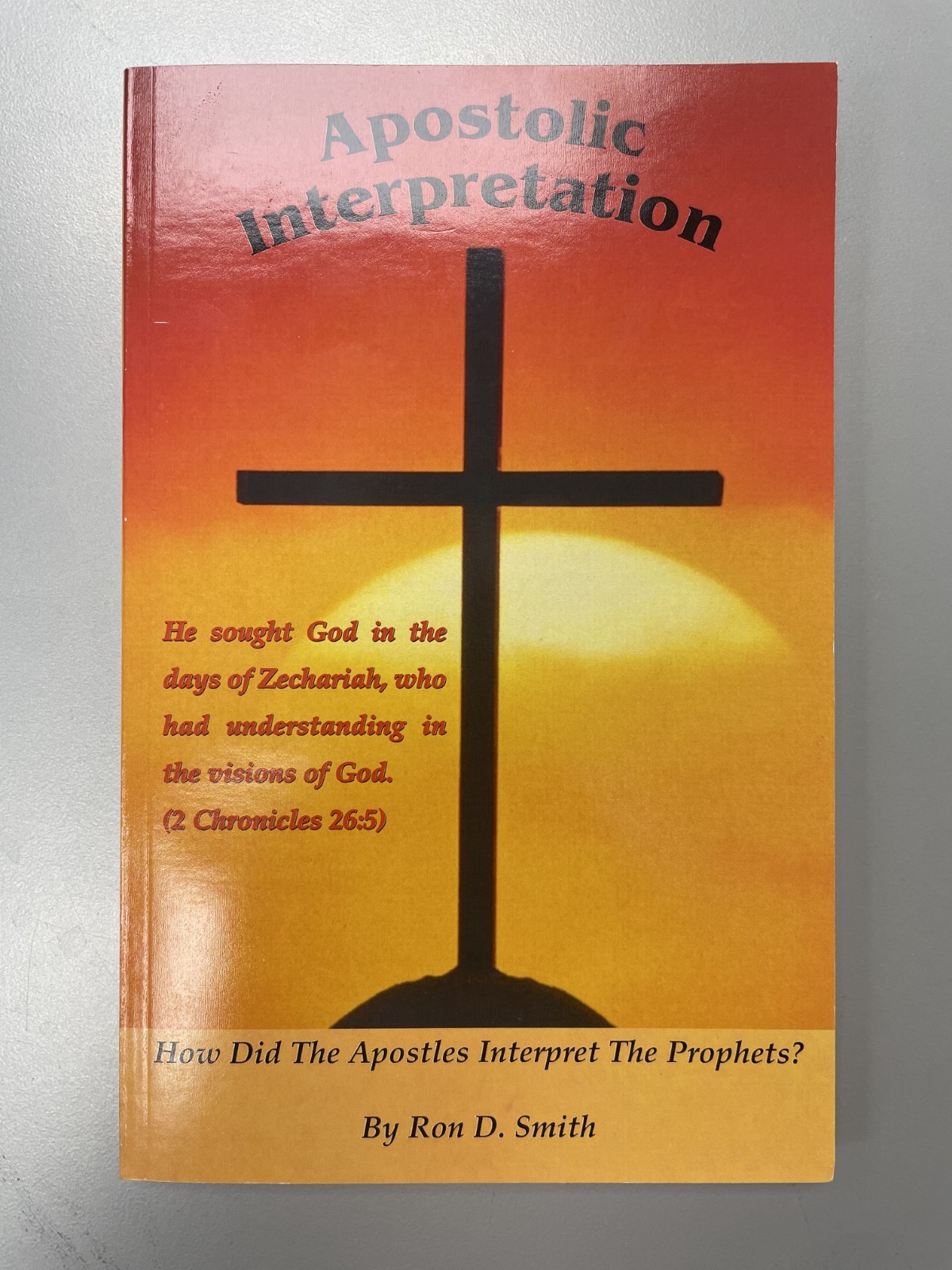 Apostolic Interpretation: How Did the Apostles Interpret the Prophets? Ron Smith