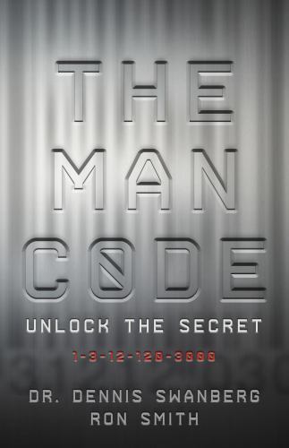 The Man Code: Unlock the Secret by Dennis Swanberg; Ron Smith